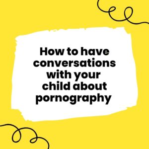 How to Have Conversations With Your Child About Pornography