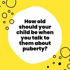 How old should your child be when you talk to them about puberty