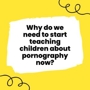 Why Do We Need to Start Teaching Children About Pornography Now