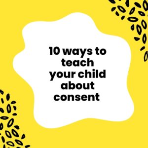 Ten Ways to teach your child about consent