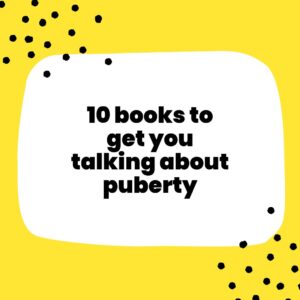 10 Books to Get You Talking About Puberty