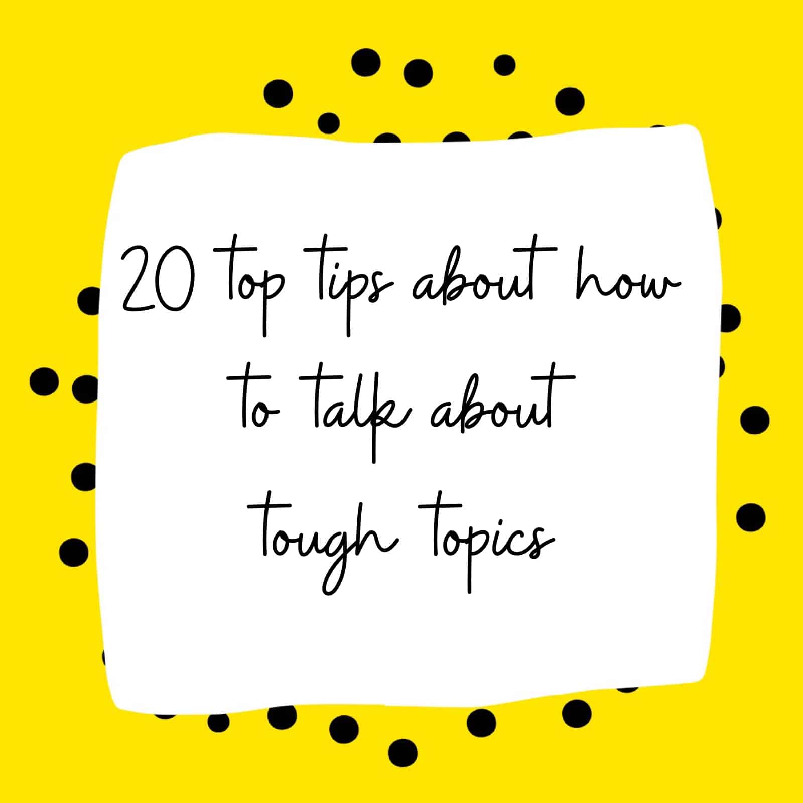 20 top tips about how to talk about tough topics