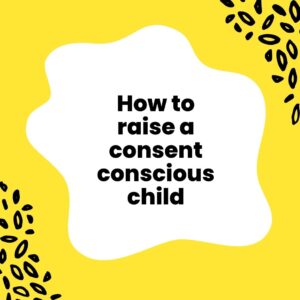 Teach Children Consent - Raising Consent Conscious Child