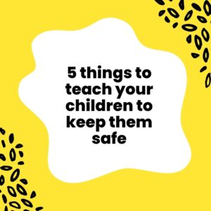 5 things to teach your children to keep them safe
