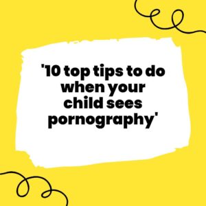 10 Top Tips to do When Your Child Sees Pornography