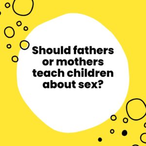 Should Fathers and Mothers teach children about sex
