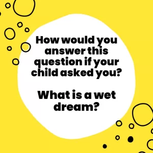How would you answer this question if your child asked you What is a wet dream