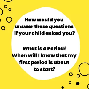 Mum or Dad “What is a Period” and “When will I know that my first period is about to start”