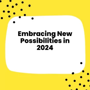 Embracing New Possibilities in 2024