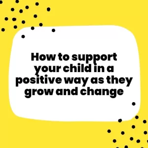How to support your child in a positive way as they grow and change Amazing Me