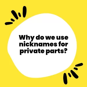 Why do we use nicknames for private parts